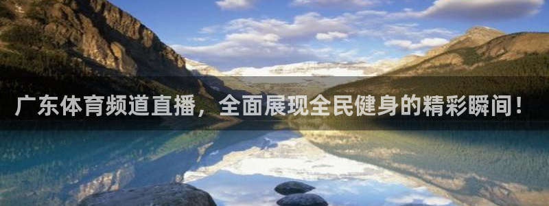 广东体育频道直播，全面展现全民健身的精彩瞬间！