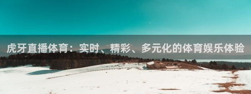 虎牙直播体育：实时、精彩、多元化的体育娱乐体验