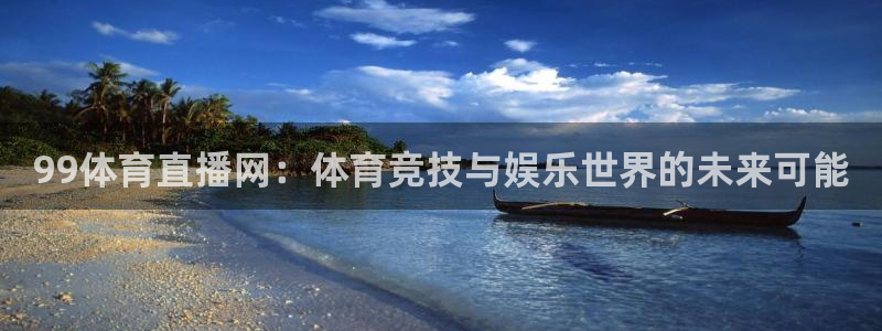 99体育直播网：体育竞技与娱乐世界的未来可能