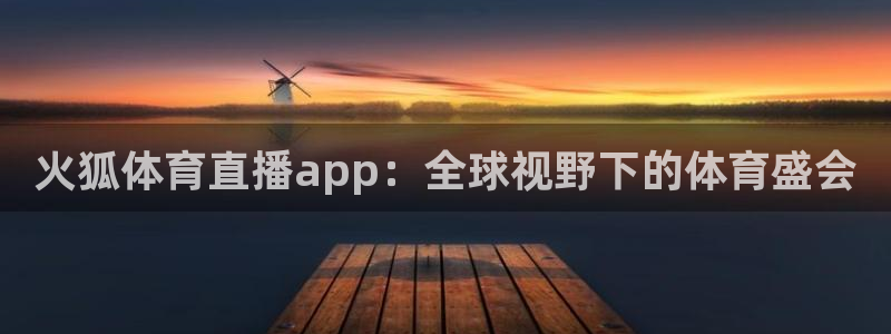 火狐体育直播app：全球视野下的体育盛会